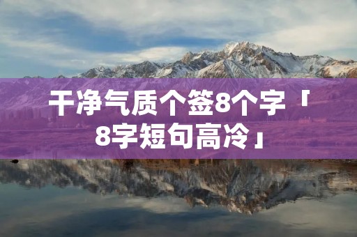 干净气质个签8个字「8字短句高冷」