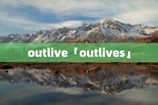 outlive「outlives」 outlive「outlives」