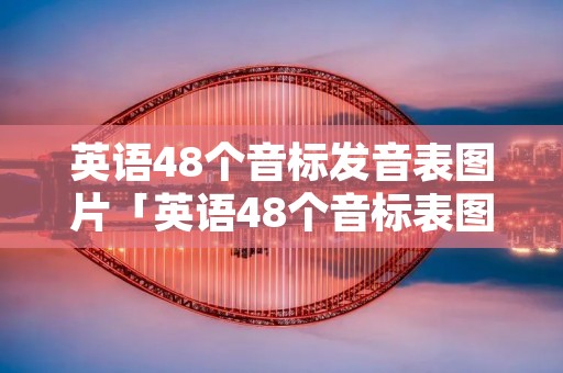 英语48个音标发音表图片「英语48个音标表图片初中」