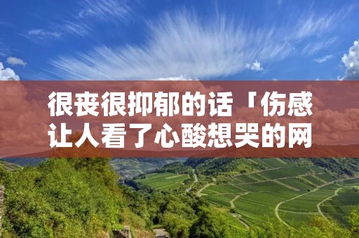 很丧很抑郁的话「伤感让人看了心酸想哭的网名」