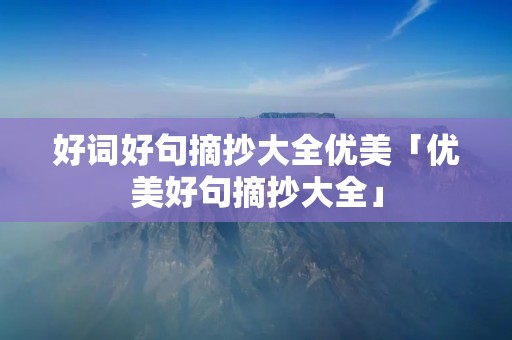 好词好句摘抄大全优美「优美好句摘抄大全」