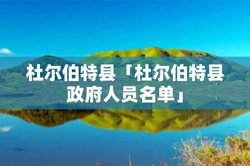 杜尔伯特县「杜尔伯特县政府人员名单」
