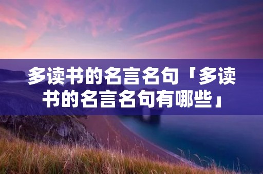 多读书的名言名句「多读书的名言名句有哪些」