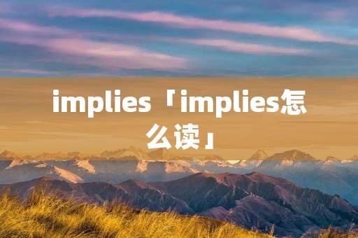 implies「implies怎么读」 implies「implies怎么读」
