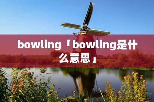 bowling「bowling是什么意思」