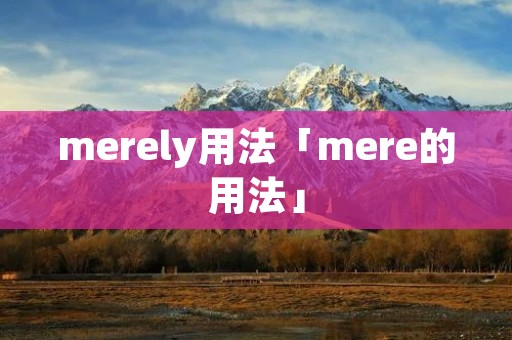 merely用法「mere的用法」 merely用法「mere的用法」