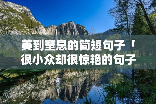 美到窒息的简短句子「很小众却很惊艳的句子」