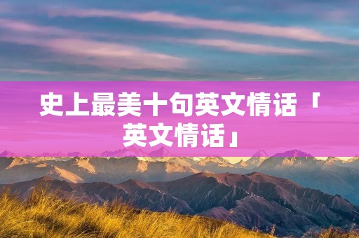 史上最美十句英文情话「英文情话」