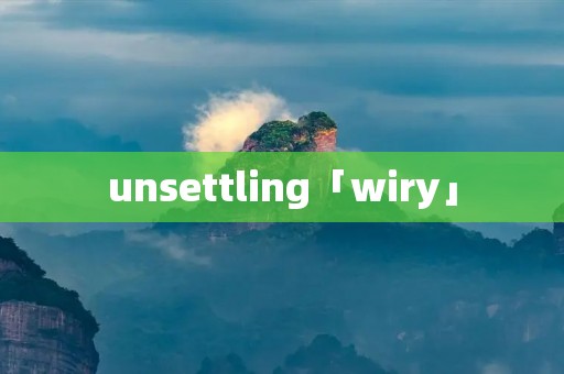 unsettling「wiry」 unsettling「wiry」