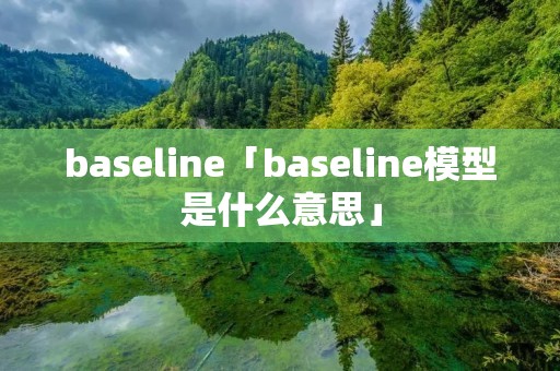 baseline「baseline模型是什么意思」 baseline「baseline模型是什么意思」