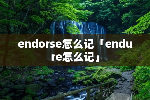 endorse怎么记「endure怎么记」