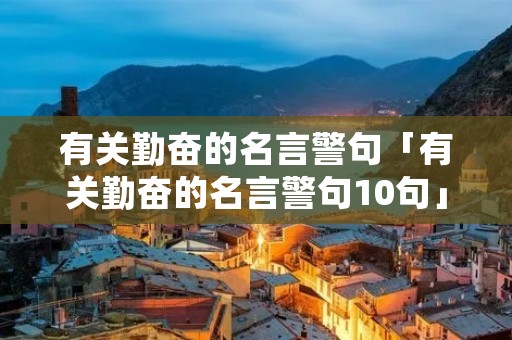 有关勤奋的名言警句「有关勤奋的名言警句10句」