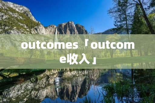 outcomes「outcome收入」