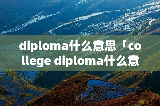 diploma什么意思「college diploma什么意思」 diploma什么意思「college diploma什么意思」