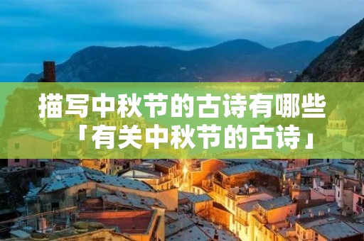 描写中秋节的古诗有哪些「有关中秋节的古诗」
