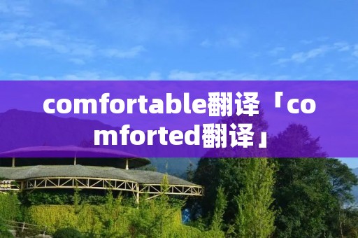 comfortable翻译「comforted翻译」