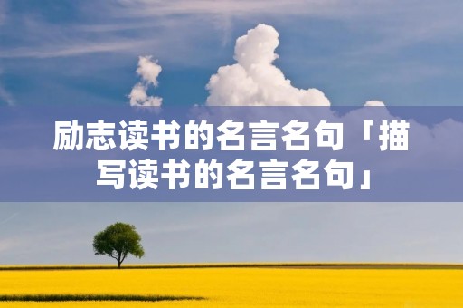 励志读书的名言名句「描写读书的名言名句」