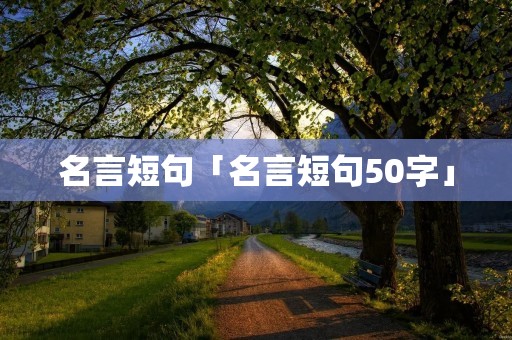 名言短句「名言短句50字」