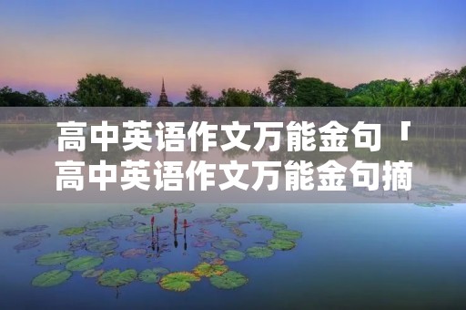 高中英语作文万能金句「高中英语作文万能金句摘抄大全」 高中英语作文万能金句「高中英语作文万能金句摘抄大全」