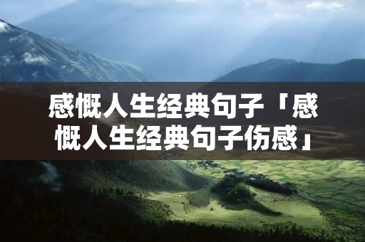 感慨人生经典句子「感慨人生经典句子伤感」