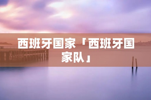 西班牙国家「西班牙国家队」