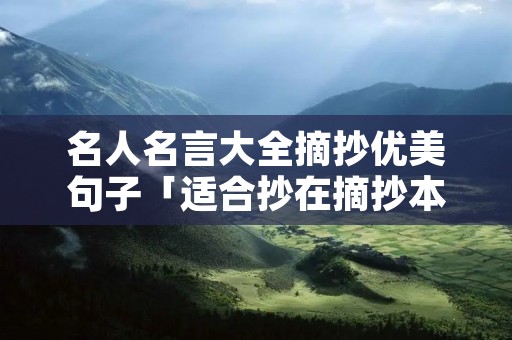 名人名言大全摘抄优美句子「适合抄在摘抄本上的句子」