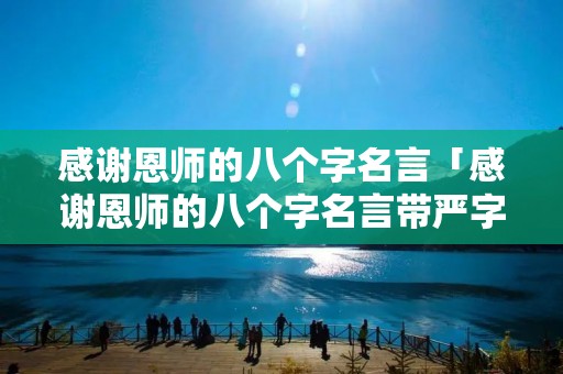 感谢恩师的八个字名言「感谢恩师的八个字名言带严字」