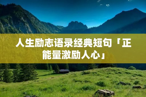 人生励志语录经典短句「正能量激励人心」
