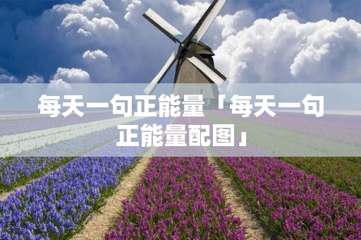 每天一句正能量「每天一句正能量配图」