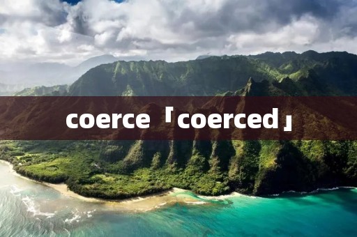 coerce「coerced」