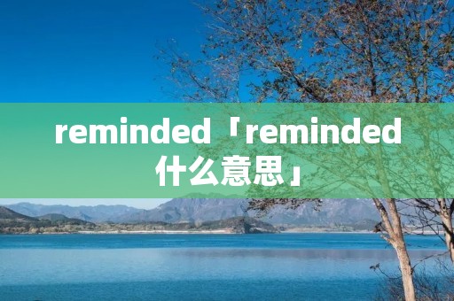 reminded「reminded什么意思」