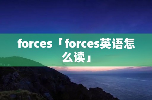 forces「forces英语怎么读」