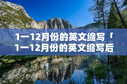 1一12月份的英文缩写「1一12月份的英文缩写后面的点」 1一12月份的英文缩写「1一12月份的英文缩写后面的点」