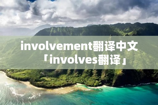 involvement翻译中文「involves翻译」