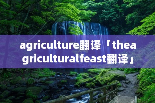 agriculture翻译「theagriculturalfeast翻译」