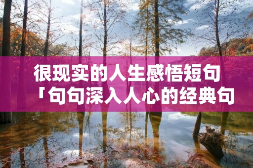 很现实的人生感悟短句「句句深入人心的经典句子」