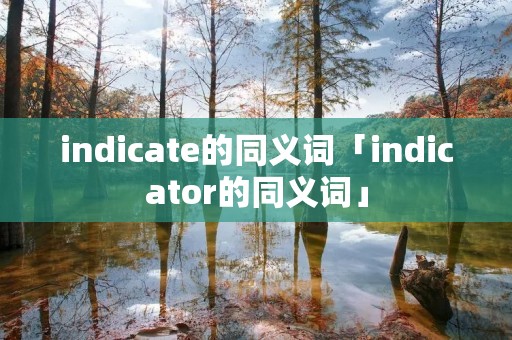 indicate的同义词「indicator的同义词」 indicate的同义词「indicator的同义词」