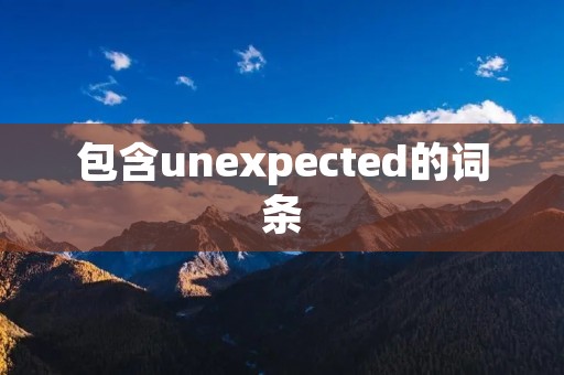包含unexpected的词条 包含unexpected的词条
