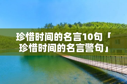 珍惜时间的名言10句「珍惜时间的名言警句」