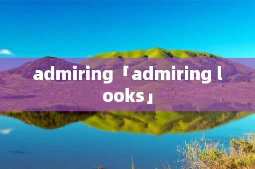 admiring「admiring looks」 admiring「admiring looks」