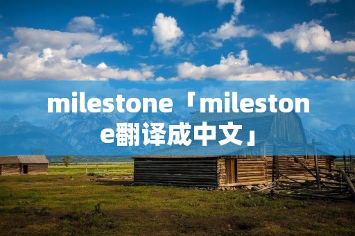 milestone「milestone翻译成中文」