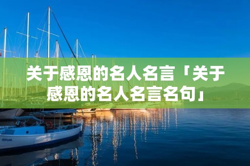 关于感恩的名人名言「关于感恩的名人名言名句」