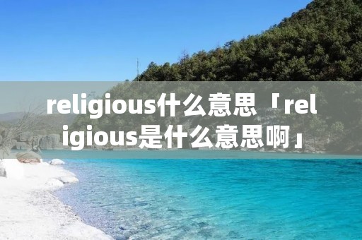 religious什么意思「religious是什么意思啊」