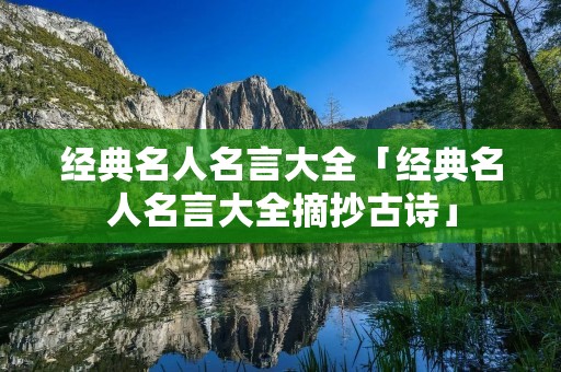经典名人名言大全「经典名人名言大全摘抄古诗」