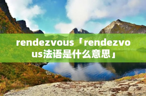 rendezvous「rendezvous法语是什么意思」