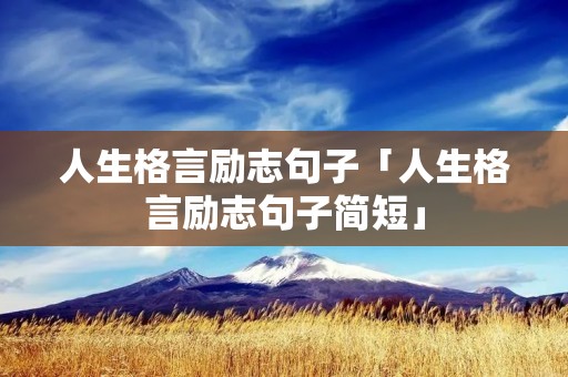 人生格言励志句子「人生格言励志句子简短」