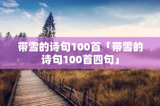 带雪的诗句100首「带雪的诗句100首四句」
