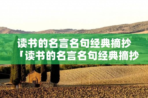 读书的名言名句经典摘抄「读书的名言名句经典摘抄大全」