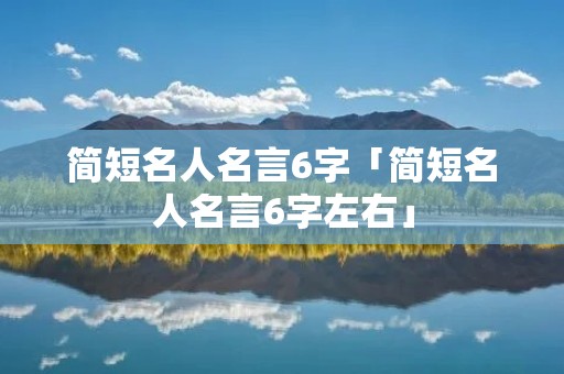 简短名人名言6字「简短名人名言6字左右」
