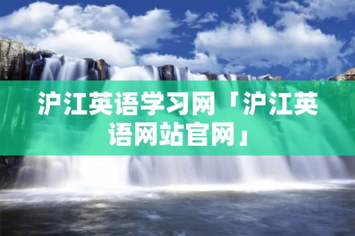 沪江英语学习网「沪江英语网站官网」